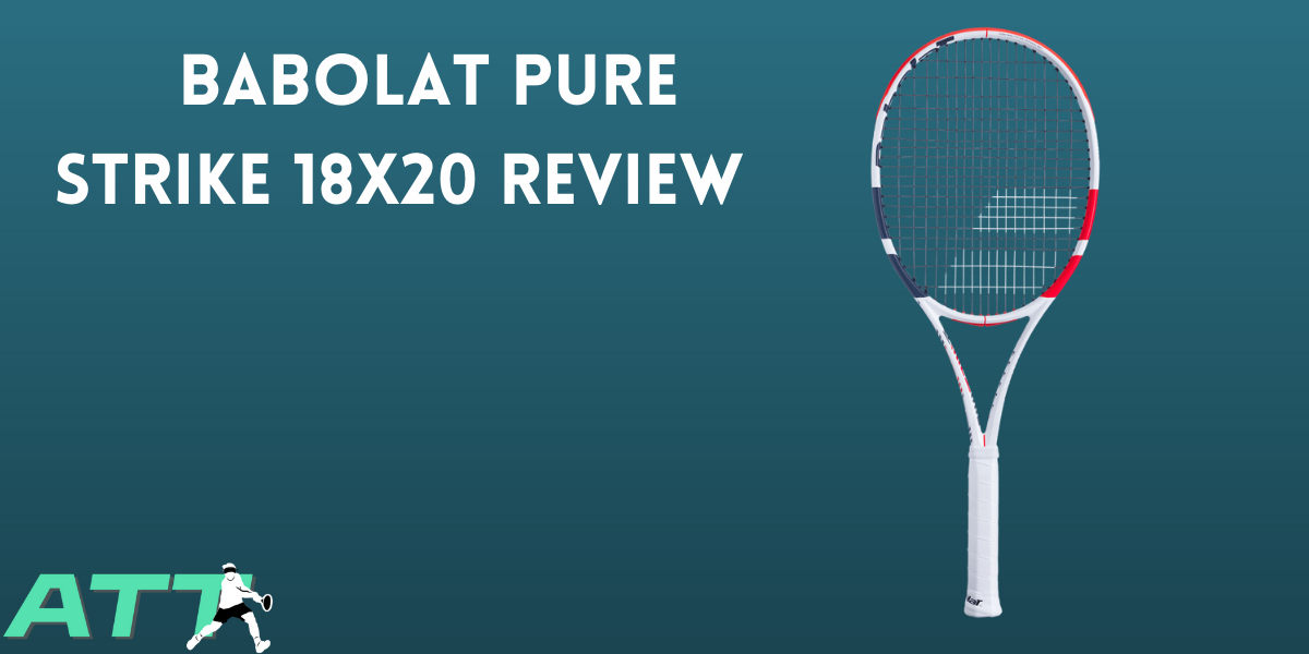 Babolat Pure Strike 18x20 Review - All Things Tennis ltd Babolat Pure Strike 18x20 Review - All Things Tennis ltd