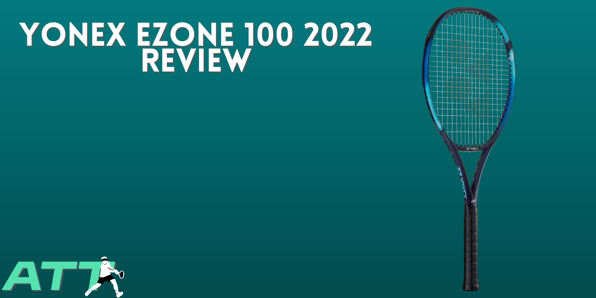 Yonex EZONE 100 2022 Review - All Things Tennis ltd Yonex EZONE 100 2022 Review - All Things Tennis ltd