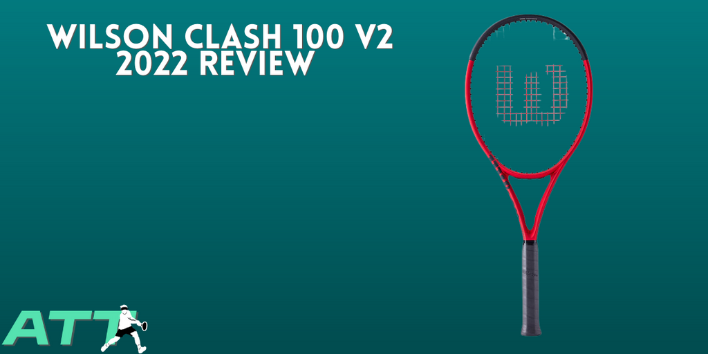 Wilson Clash 100 V2 Review - All Things Tennis ltd