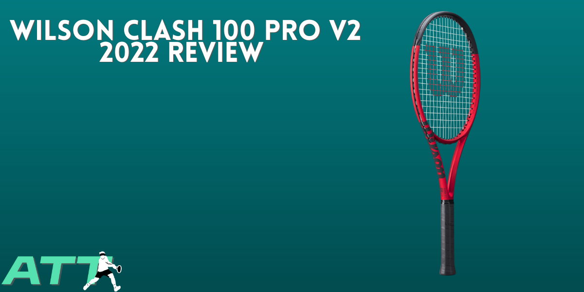 Wilson Clash 100 Pro V2 Review - All Things Tennis ltd