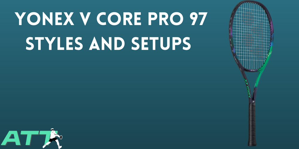 Yonex V Core Pro 97: Styles and Setups - All Things Tennis ltd