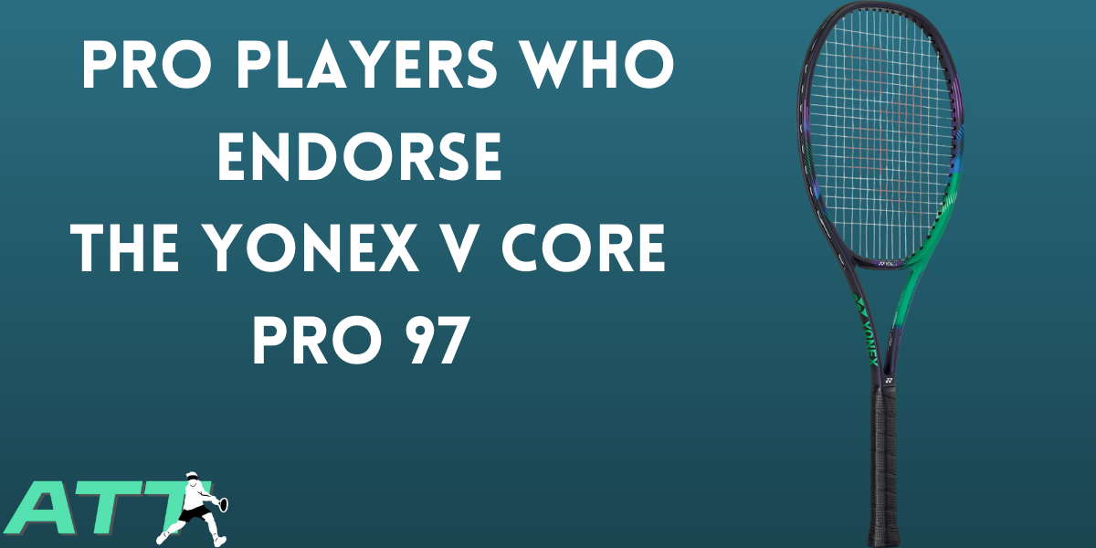 Pros endorsing the Yonex V Core Pro 97 - All Things Tennis ltd
